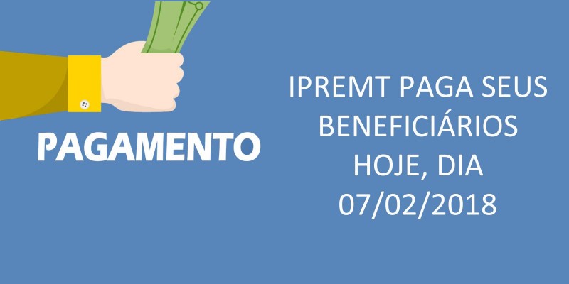 Benefícios do Ipremt recebem hoje, 07/02/2018